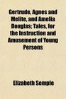Gertrude Agnes and Melite and Amelia Douglas Tales for the Instruction and Amusement of Young Persons