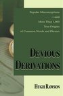 Devious Derivations Popular MisconceptionsAnd More Than 1000 True Origins of Common Words and Phrases