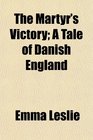 The Martyr's Victory A Tale of Danish England