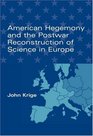 American Hegemony and the Postwar Reconstruction of Science in Europe
