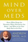 Mind Over Meds Know When Drugs Are Necessary When Alternatives Are Better  and When to Let Your Body Heal on Its Own