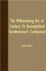 The Williamsburg Art of Cookery or Accomplished Gentlewoman's Companion