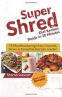 Super Shred Diet Recipes Ready In 30 Minutes  74 Mouthwatering Main Courses Stews  Smoothie Recipes Inside