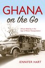 Ghana on the Go African Mobility in the Age of Motor Transportation