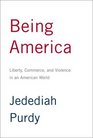 Being America  Liberty Commerce and Violence in an American World