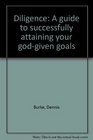 Diligence A guide to successfully attaining your godgiven goals