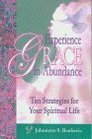 Experience Grace in Abundance Ten Strategies for Your Spiritual Life