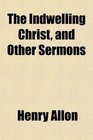 The Indwelling Christ and Other Sermons