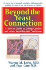 Beyond the Yeast Connection A HowTo Guide to Curing Candida and Other YeastRelated Conditions