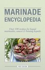 Marinade Encyclopedia Over 100 Recipes for Liquid Marinades Sauces and Brining Liquids