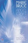 Angel Craft and Healing Tap into This Vital Source of Power And Magickal Help To Enhance Your Life