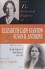 The Selected Papers of Elizabeth Cady Stanton and Susan B Anthony In the School of AntiSlavery 1840 to 1866
