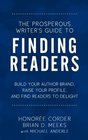 The Prosperous Writer's Guide to Finding Readers Build Your Author Brand Raise Your Profile and Find Readers to Delight