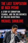 The Last Temptation of Rick Pitino A Story of Corruption Scandal and the Big Business of College Basketball