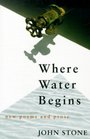 Where Water Begins New Poems and Prose
