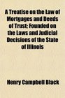A Treatise on the Law of Mortgages and Deeds of Trust Founded on the Laws and Judicial Decisions of the State of Illinois