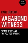 Vagabond Witness Victor Serge and the Politics of Hope