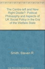 The CentreLeft and New Right Divide Political Philosophy and Aspects of Uk Social Policy in the Era of the Welfare State
