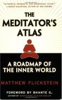 The Meditator's Atlas A Roadmap to the Inner World