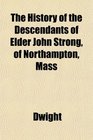 The History of the Descendants of Elder John Strong of Northampton Mass