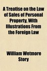 A Treatise on the Law of Sales of Personal Property With Illustrations From the Foreign Law