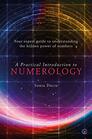 A Practical Introduction to Numerology Your Expert Guide to Understanding the Hidden Power of Numbers
