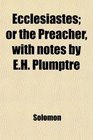 Ecclesiastes or the Preacher with notes by EH Plumptre