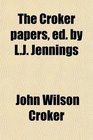 The Croker papers ed by LJ Jennings