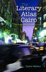 The Literary Atlas of Cairo One Hundred Years on the Streets of the City