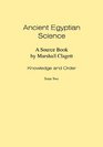 Ancient Egyptian Science A Source Book Volume I Knowledge and Order Tome Two