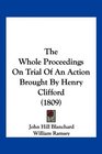 The Whole Proceedings On Trial Of An Action Brought By Henry Clifford