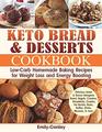 Keto Bread and Desserts Cookbook: Low-Carb Homemade Baking Recipes for Weight Loss and Energy Boosting