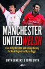 The Manchester United Welsh From Billy Meredith and Jimmy Murphy to Mark Hughes and Ryan Giggs