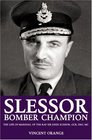 SLESSOR BOMBER CHAMPION The Life of Marshal of the RAF Sir John Slessor GCB DSO MC