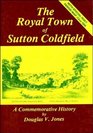 The Royal Town of Sutton Coldfield A Commemorative History
