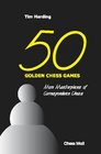 50 Golden Chess Games More Masterpieces of Correspondence Chess