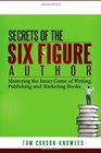 Secrets of the SixFigure Author Mastering the Inner Game of Writing Publishing and Marketing Books