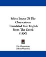 Select Essays Of Dio Chrysostom Translated Into English From The Greek