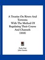 A Treatise On Rivers And Torrents With The Method Of Regulating Their Course And Channels