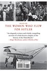 The Women Who Flew for Hitler A True Story of Soaring Ambition and Searing Rivalry