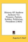 History Of Andrew Jackson V2 Pioneer Patriot Soldier Politician President