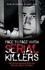 Face to Face with Serial Killers My Conversations with the World's Most Evil Men