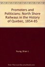 Promoters and Politicians North Shore Railways in the History of Quebec 185485