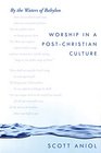 By the Waters of Babylon: Worship in a Post-Christian Culture