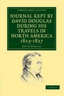 Journal Kept by David Douglas during his Travels in North America 18231827 Together with a Particular Description of ThirtyThree Species of  Library Collection  Life Sciences