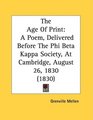The Age Of Print A Poem Delivered Before The Phi Beta Kappa Society At Cambridge August 26 1830