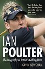 Ian Poulter The Biography of Britain's Golfing Hero