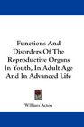 Functions And Disorders Of The Reproductive Organs In Youth In Adult Age And In Advanced Life