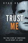 Trust Me The True Story of Confession Killer Henry Lee Lucas