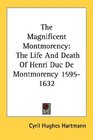 The Magnificent Montmorency The Life And Death Of Henri Duc De Montmorency 15951632